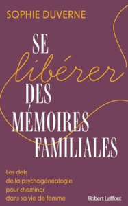 Se libérer des mémoires familiales - Les clefs de la psychogénéalogie pour cheminer dans sa vie de femme